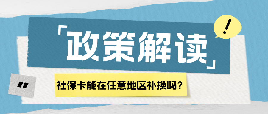 【政策解读】社保卡能在任意地区补换吗？